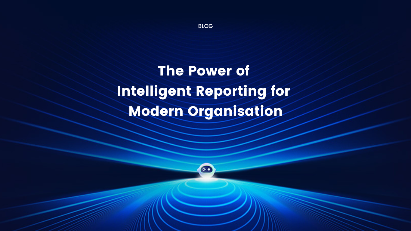 The Power of Intelligent Reporting for Modern Organisation